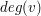 $ deg(v) $