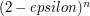 $ (2-epsilon)^n $