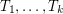 $ T_1,\dots, T_k $