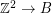 $ \mathbb{Z}^2 \to B $