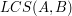 $ LCS(A, B) $