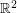 $ \mathbb{R}^2 $