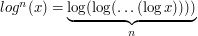 $ log^n(x)=\underset{n}{\underbrace{\log(\log(\ldots(\log x))))}} $