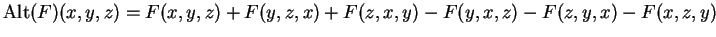 $\mbox{Alt}(F)(x,y,z) =
F(x,y,z)+F(y,z,x)+F(z,x,y)-F(y,x,z)-F(z,y,x)-F(x,z,y)$